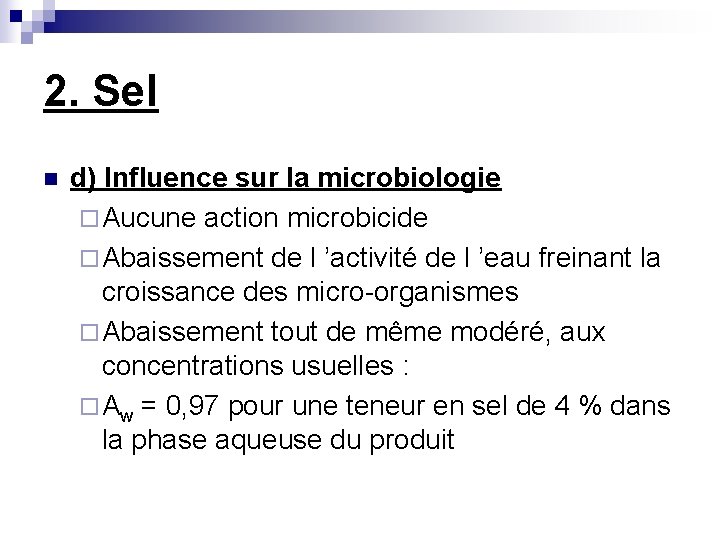 2. Sel n d) Influence sur la microbiologie ¨ Aucune action microbicide ¨ Abaissement