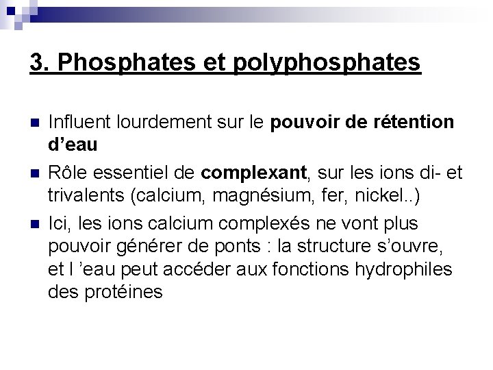 3. Phosphates et polyphosphates n n n Influent lourdement sur le pouvoir de rétention