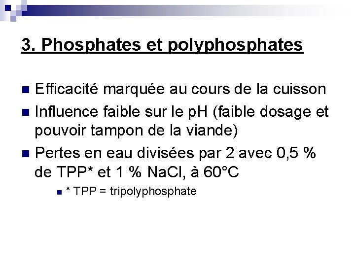 3. Phosphates et polyphosphates Efficacité marquée au cours de la cuisson n Influence faible