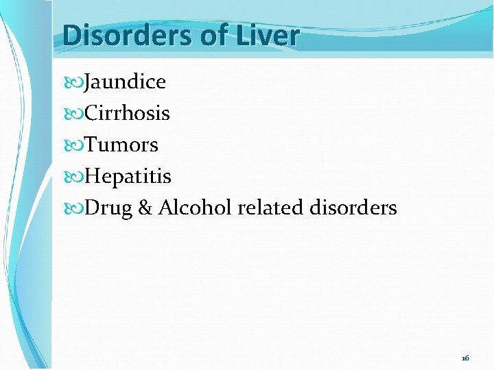 Disorders of Liver Jaundice Cirrhosis Tumors Hepatitis Drug & Alcohol related disorders 16 