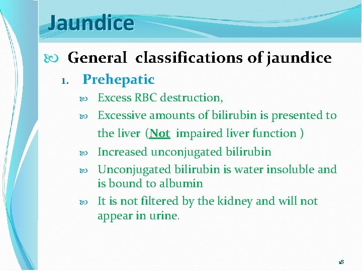 Jaundice General classifications of jaundice 1. Prehepatic Excess RBC destruction, Excessive amounts of bilirubin