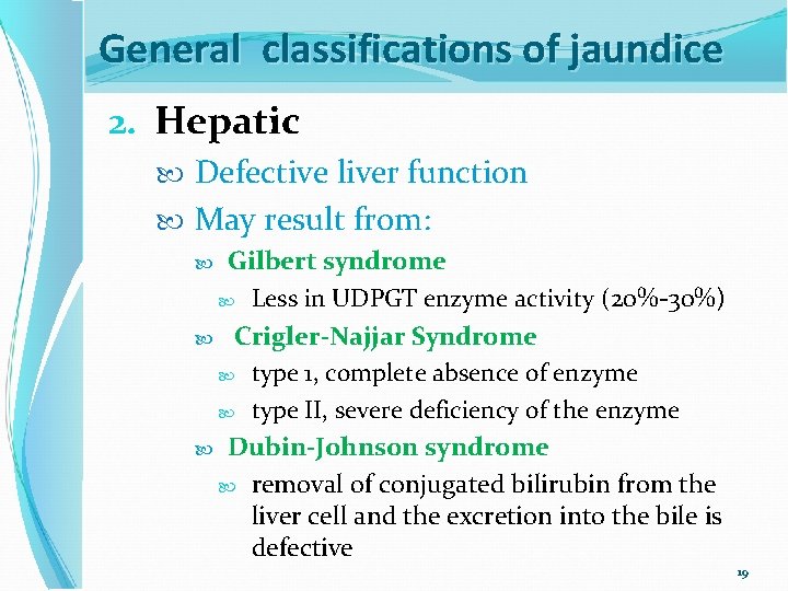 General classifications of jaundice 2. Hepatic Defective liver function May result from: Gilbert syndrome