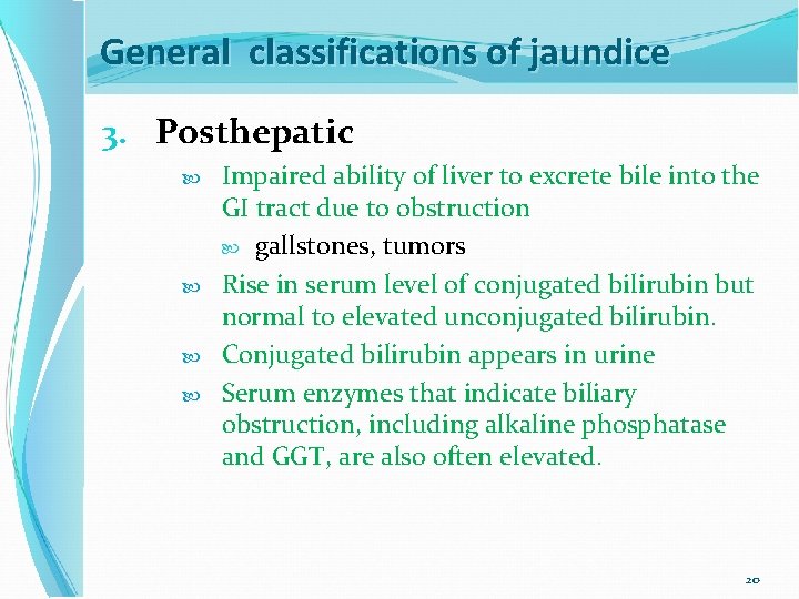 General classifications of jaundice 3. Posthepatic Impaired ability of liver to excrete bile into