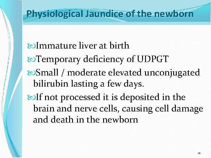Physiological Jaundice of the newborn Immature liver at birth Temporary deficiency of UDPGT Small Physiological Jaundice of the newborn Immature liver at birth Temporary deficiency of UDPGT Small