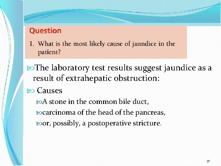  The laboratory test results suggest jaundice as a result of extrahepatic obstruction: Causes