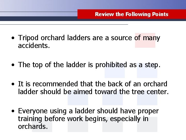 Review the Following Points • Tripod orchard ladders are a source of many accidents.