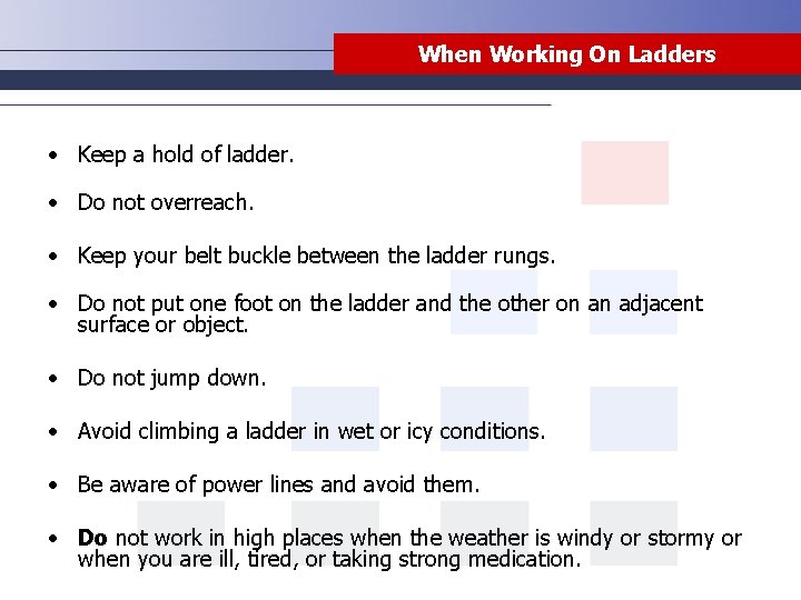 When Working On Ladders • Keep a hold of ladder. • Do not overreach.