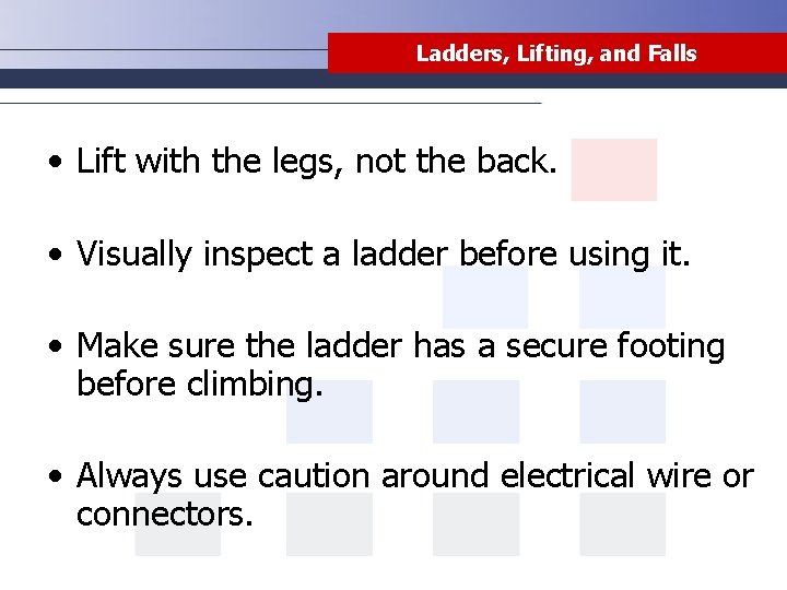 Ladders, Lifting, and Falls • Lift with the legs, not the back. • Visually