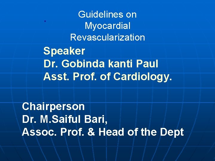 . Guidelines on Myocardial Revascularization Speaker Dr. Gobinda kanti Paul Asst. Prof. of Cardiology.