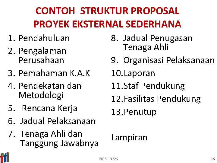 CONTOH STRUKTUR PROPOSAL PROYEK EKSTERNAL SEDERHANA 1. Pendahuluan 2. Pengalaman Perusahaan 3. Pemahaman K.