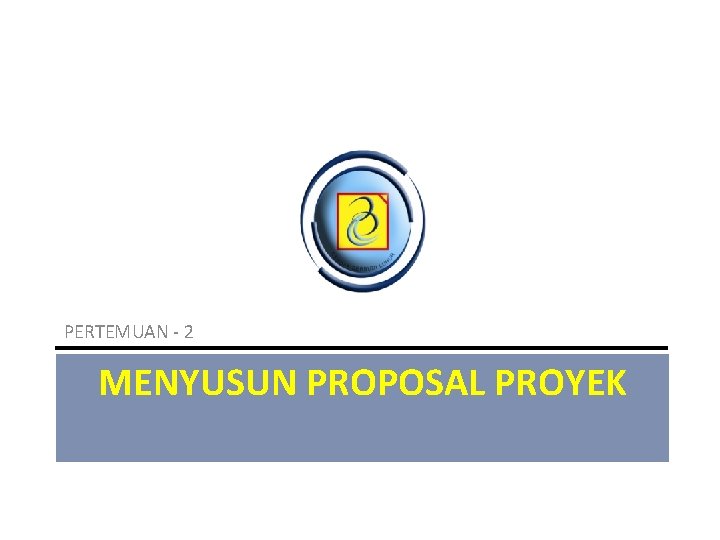 PERTEMUAN - 2 MENYUSUN PROPOSAL PROYEK 