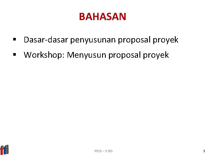 BAHASAN § Dasar-dasar penyusunan proposal proyek § Workshop: Menyusun proposal proyek IF 015 –