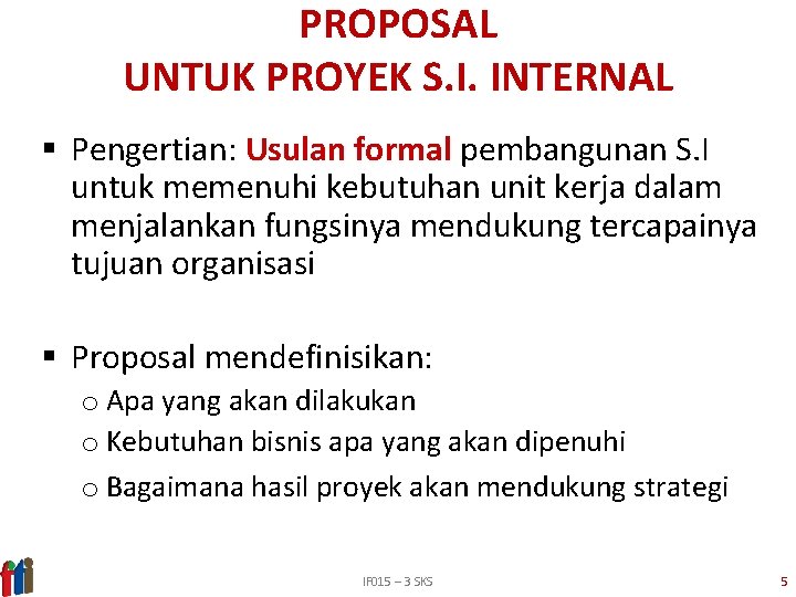 PROPOSAL UNTUK PROYEK S. I. INTERNAL § Pengertian: Usulan formal pembangunan S. I untuk