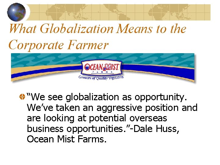 What Globalization Means to the Corporate Farmer “We see globalization as opportunity. We’ve taken