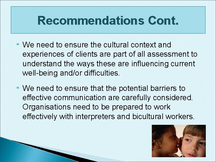 Recommendations Cont. We need to ensure the cultural context and experiences of clients are Recommendations Cont. We need to ensure the cultural context and experiences of clients are