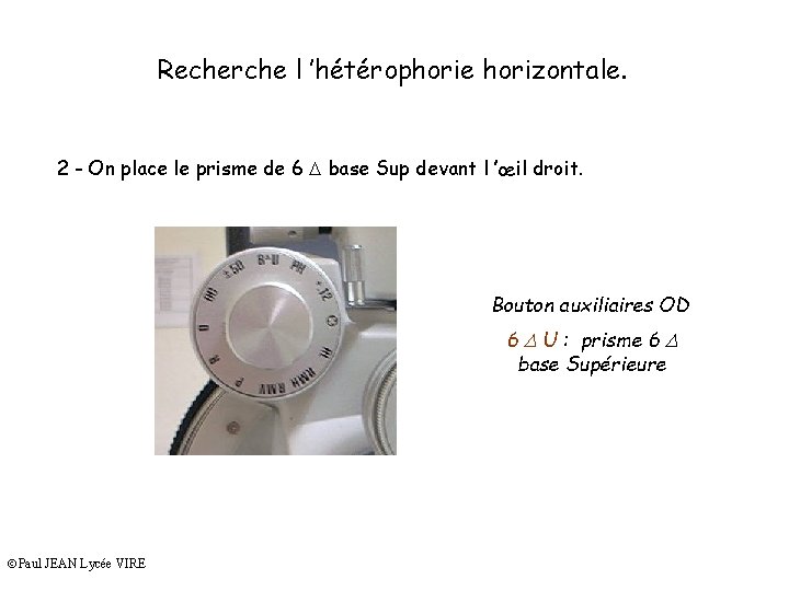 Recherche l ’hétérophorie horizontale. 2 - On place le prisme de 6 D base
