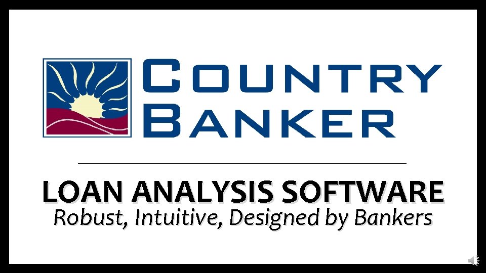 LOAN ANALYSIS SOFTWARE Robust, Intuitive, Designed by Bankers 