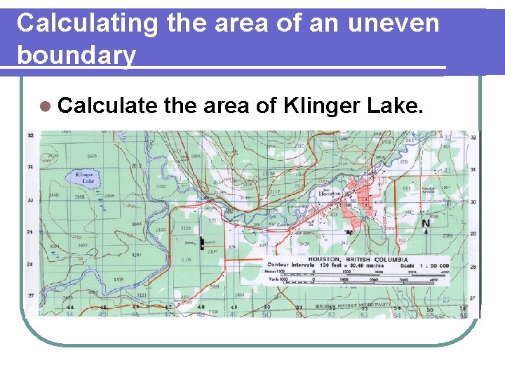 Calculating the area of an uneven boundary l Calculate the area of Klinger Lake.