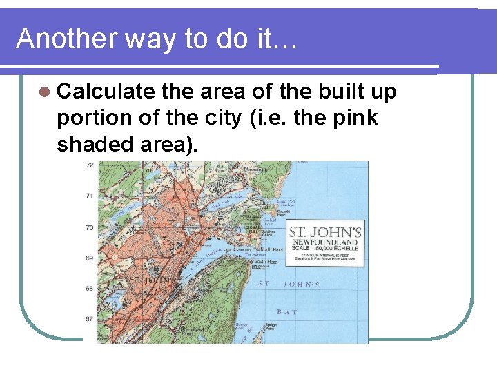 Another way to do it… l Calculate the area of the built up portion