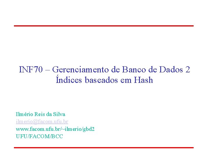 INF 70 – Gerenciamento de Banco de Dados 2 Índices baseados em Hash Ilmério