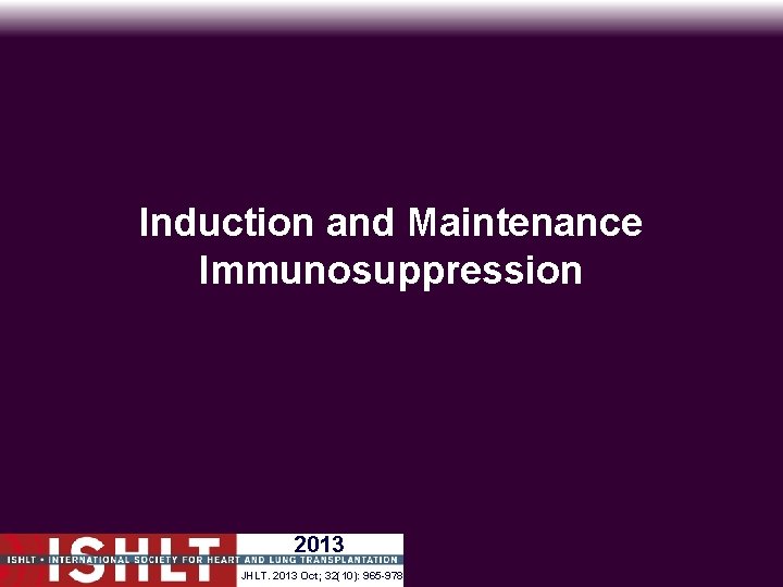 Induction and Maintenance Immunosuppression 2013 JHLT. 2013 Oct; 32(10): 965 -978 