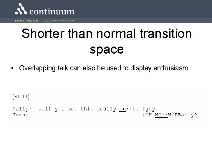 Shorter than normal transition space • Overlapping talk can also be used to display