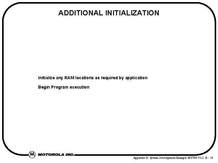 ADDITIONAL INITIALIZATION Initialize any RAM locations as required by application Begin Program execution Appendix