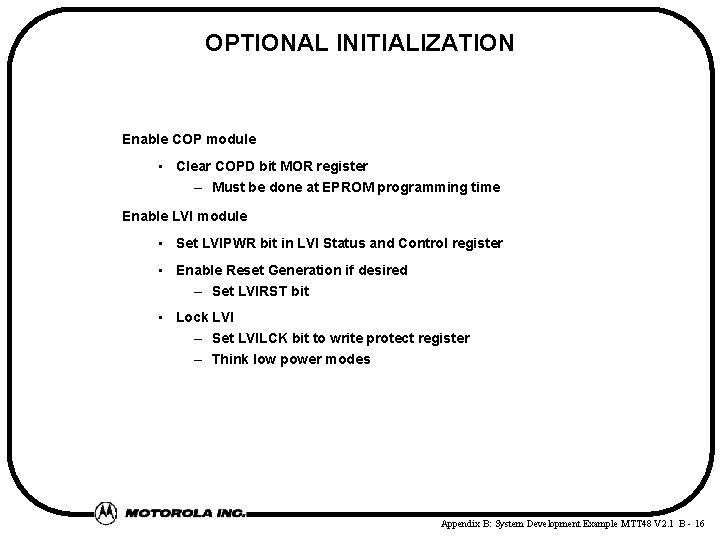 OPTIONAL INITIALIZATION Enable COP module • Clear COPD bit MOR register – Must be