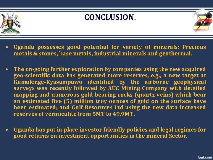 CONCLUSION. • Uganda possesses good potential for variety of minerals: Precious metals & stones,