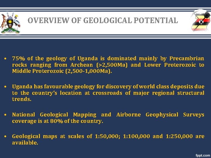 OVERVIEW OF GEOLOGICAL POTENTIAL • 75% of the geology of Uganda is dominated mainly