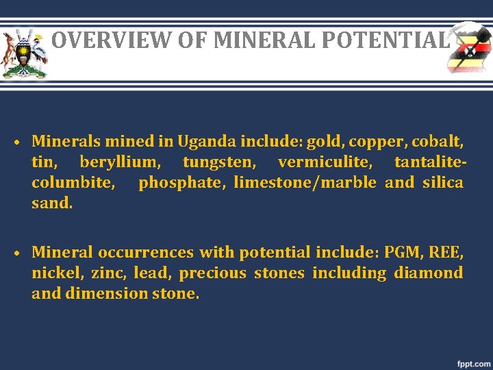 OVERVIEW OF MINERAL POTENTIAL • Minerals mined in Uganda include: gold, copper, cobalt, tin,