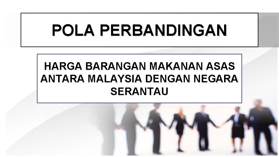 POLA PERBANDINGAN HARGA BARANGAN MAKANAN ASAS ANTARA MALAYSIA DENGAN NEGARA SERANTAU 