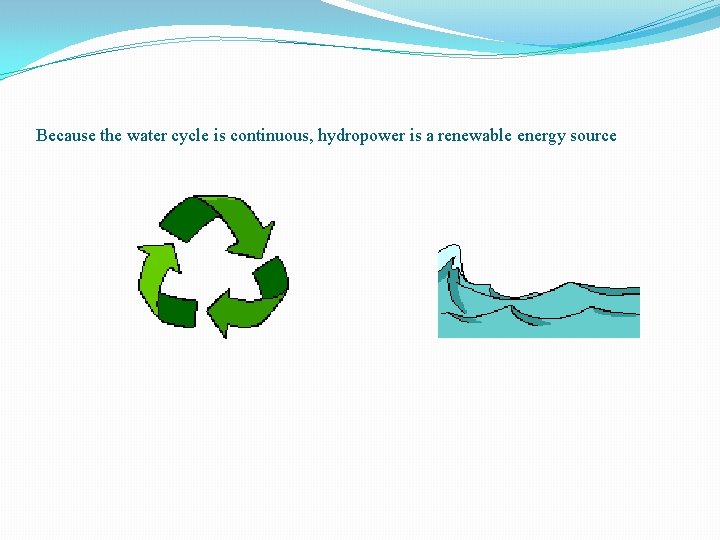 Because the water cycle is continuous, hydropower is a renewable energy source 