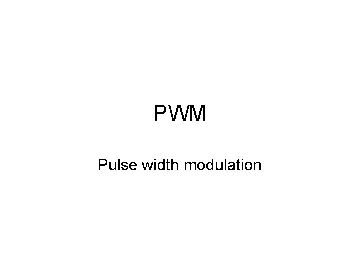 PWM Pulse width modulation 