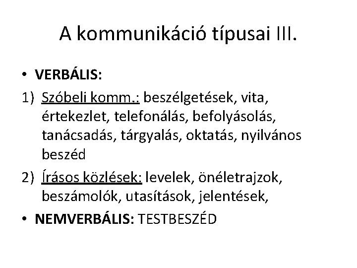 A kommunikáció típusai III. • VERBÁLIS: 1) Szóbeli komm. : beszélgetések, vita, értekezlet, telefonálás,