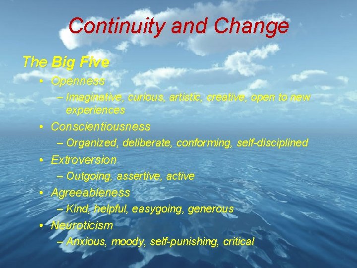 Continuity and Change The Big Five • Openness – Imaginative, curious, artistic, creative, open