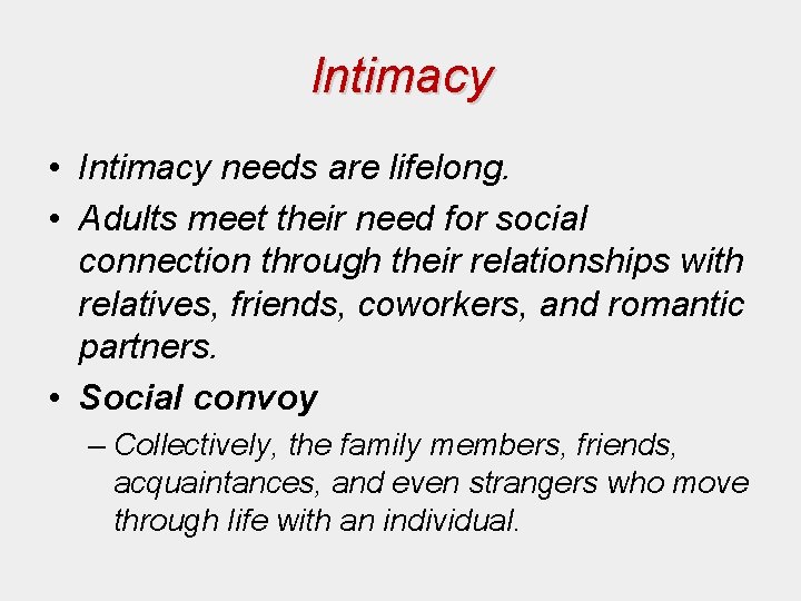 Intimacy • Intimacy needs are lifelong. • Adults meet their need for social connection