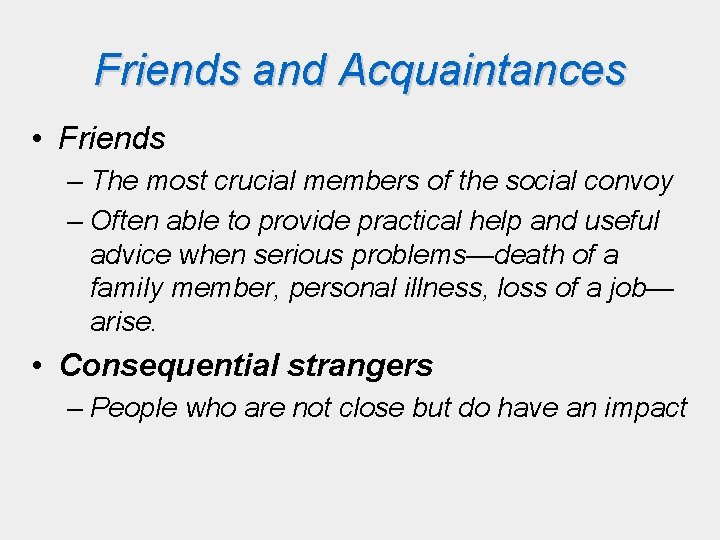 Friends and Acquaintances • Friends – The most crucial members of the social convoy