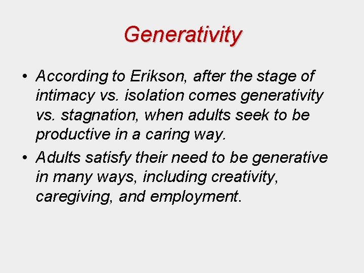 Generativity • According to Erikson, after the stage of intimacy vs. isolation comes generativity