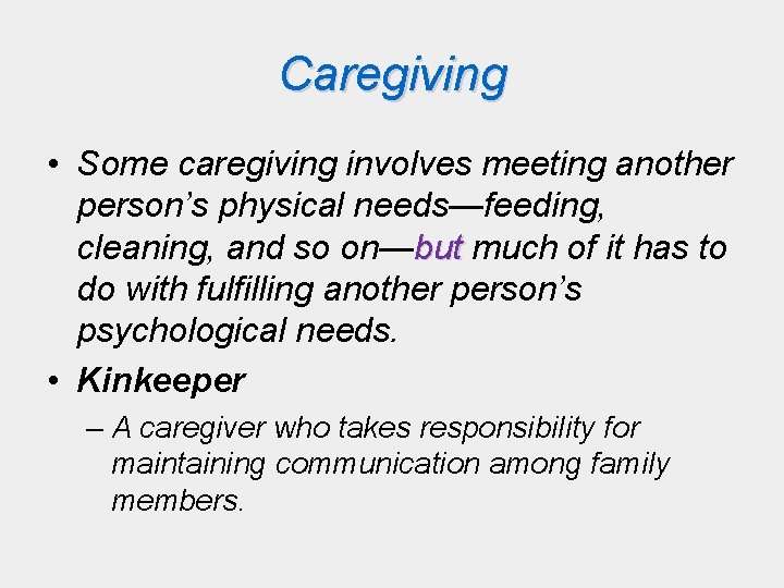 Caregiving • Some caregiving involves meeting another person’s physical needs—feeding, cleaning, and so on—but