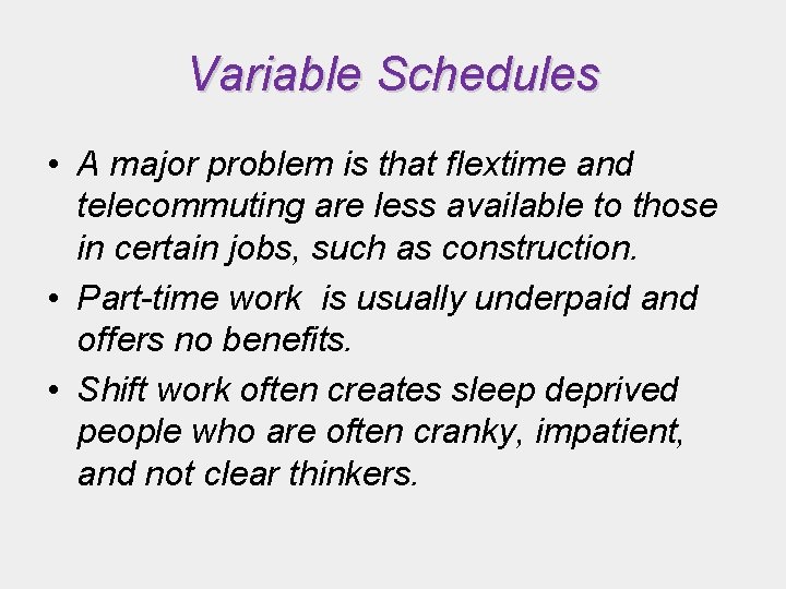 Variable Schedules • A major problem is that flextime and telecommuting are less available