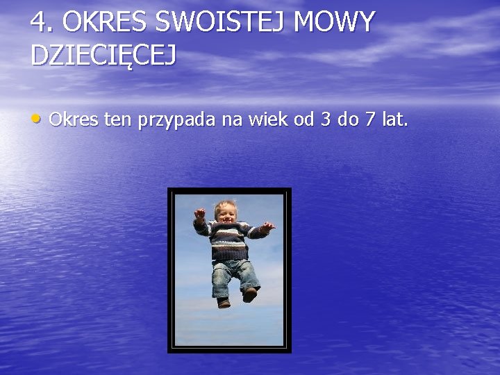 4. OKRES SWOISTEJ MOWY DZIECIĘCEJ • Okres ten przypada na wiek od 3 do