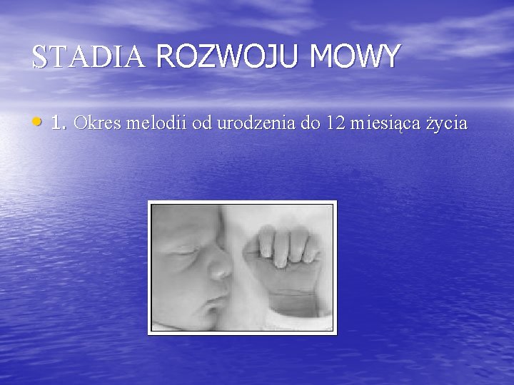 STADIA ROZWOJU MOWY • 1. Okres melodii od urodzenia do 12 miesiąca życia 