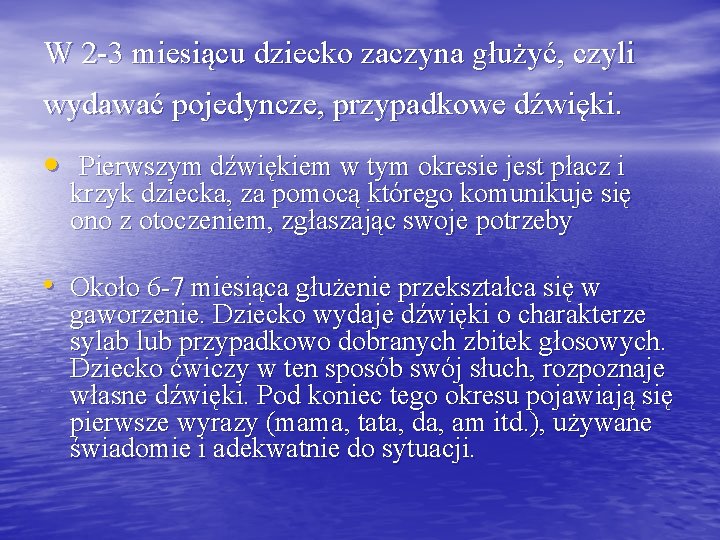 W 2 -3 miesiącu dziecko zaczyna głużyć, czyli wydawać pojedyncze, przypadkowe dźwięki. • Pierwszym