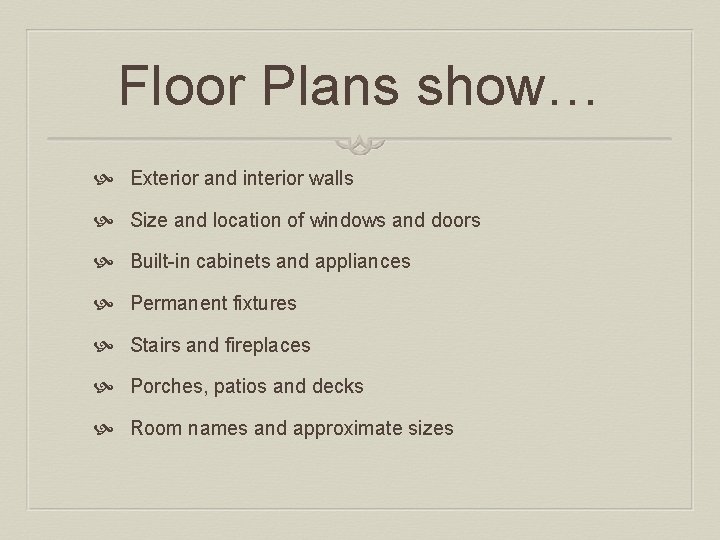 Floor Plans show… Exterior and interior walls Size and location of windows and doors