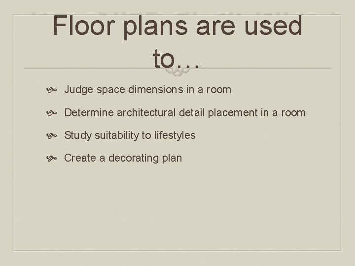 Floor plans are used to… Judge space dimensions in a room Determine architectural detail