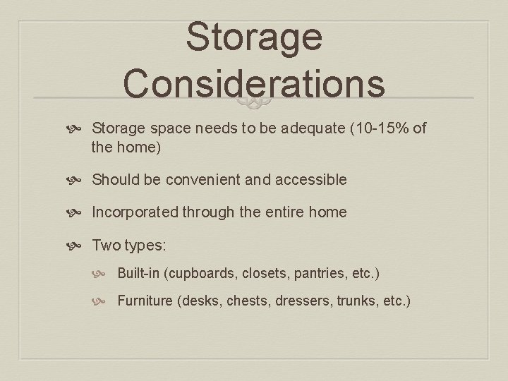 Storage Considerations Storage space needs to be adequate (10 -15% of the home) Should