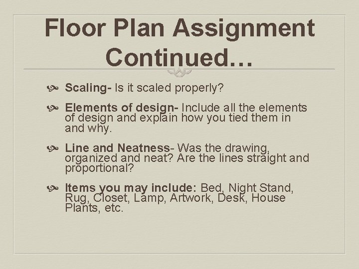 Floor Plan Assignment Continued… Scaling- Is it scaled properly? Elements of design- Include all