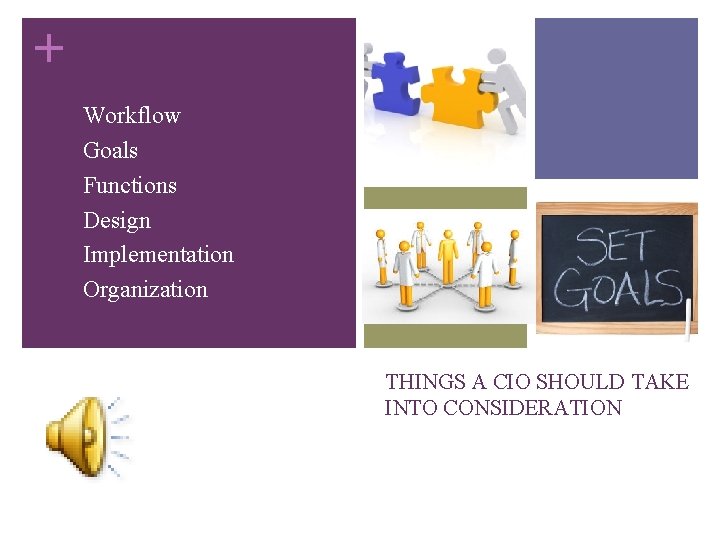 + • • • Workflow Goals Functions Design Implementation Organization THINGS A CIO SHOULD
