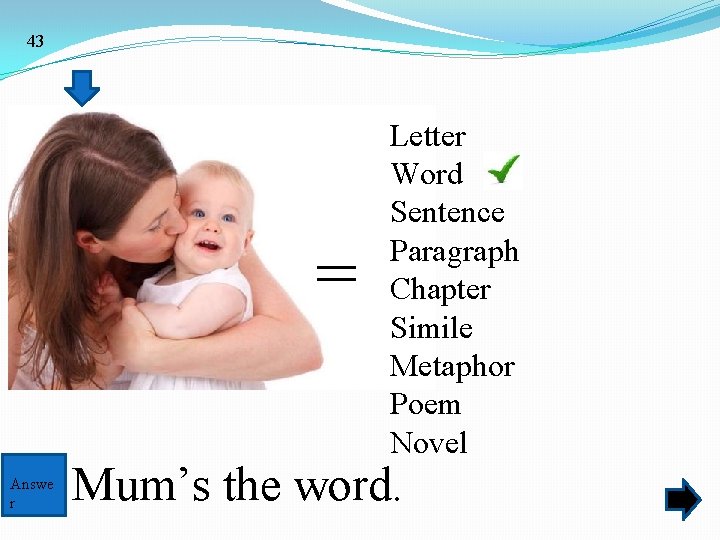 43 = Answe r Letter Word Sentence Paragraph Chapter Simile Metaphor Poem Novel Mum’s